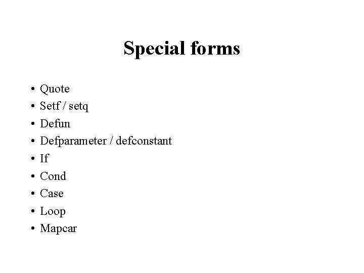 Special forms • • • Quote Setf / setq Defun Defparameter / defconstant If