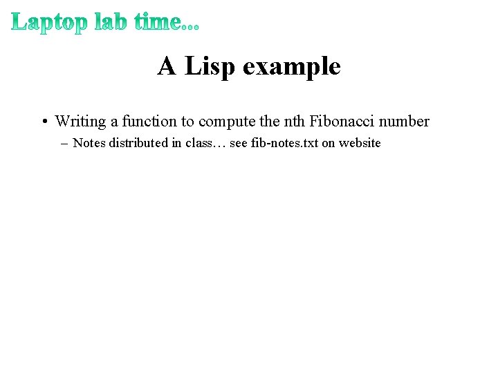 A Lisp example • Writing a function to compute the nth Fibonacci number –