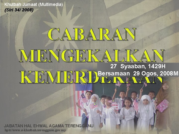 Khutbah Jumaat (Multimedia) (Siri 34/ 2008) CABARAN MENGEKALKAN KEMERDEKAAN 27 Syaaban, 1429 H Bersamaan