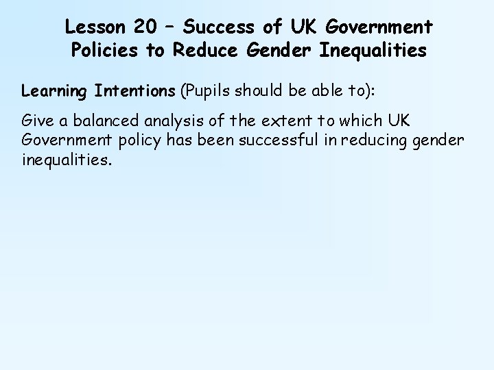 Lesson 20 – Success of UK Government Policies to Reduce Gender Inequalities Learning Intentions
