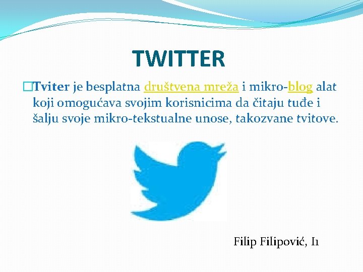 TWITTER �Tviter je besplatna društvena mreža i mikro-blog alat koji omogućava svojim korisnicima da