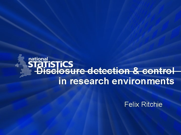 Disclosure detection control in research environments Felix Ritchie