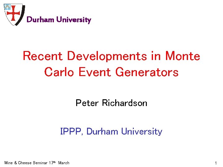 Durham University Recent Developments in Monte Carlo Event Generators Peter Richardson IPPP, Durham University