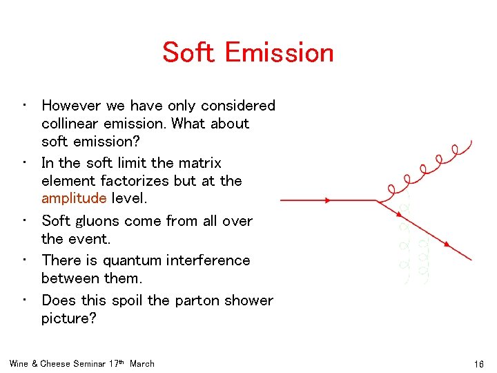 Soft Emission • However we have only considered collinear emission. What about soft emission?