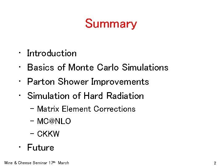 Summary • • Introduction Basics of Monte Carlo Simulations Parton Shower Improvements Simulation of