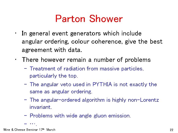 Parton Shower • In general event generators which include angular ordering, colour coherence, give