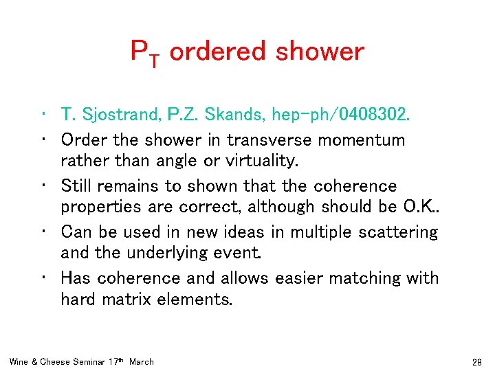 PT ordered shower • T. Sjostrand, P. Z. Skands, hep-ph/0408302. • Order the shower