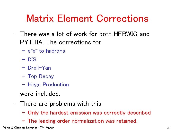 Matrix Element Corrections • There was a lot of work for both HERWIG and