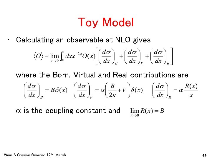 Toy Model • Calculating an observable at NLO gives where the Born, Virtual and