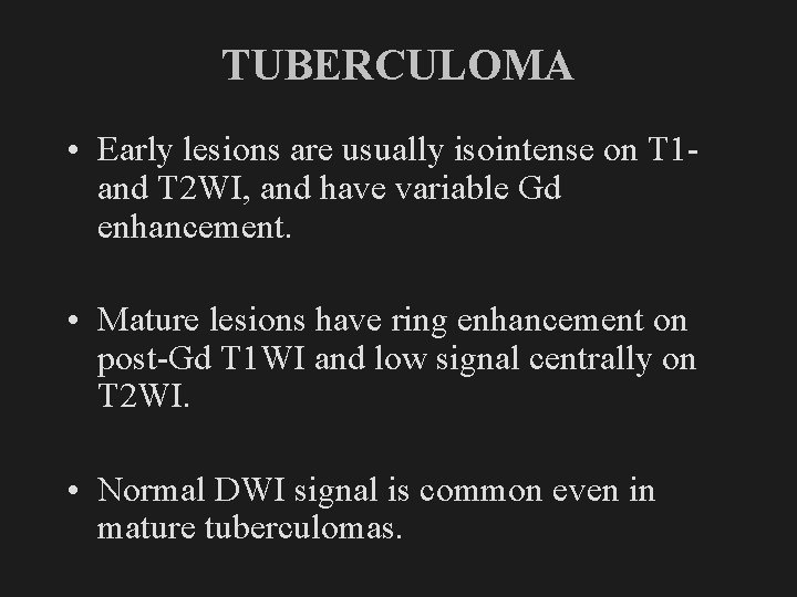TUBERCULOMA • Early lesions are usually isointense on T 1 and T 2 WI,