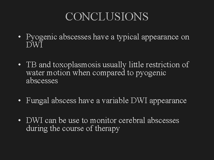 CONCLUSIONS • Pyogenic abscesses have a typical appearance on DWI • TB and toxoplasmosis