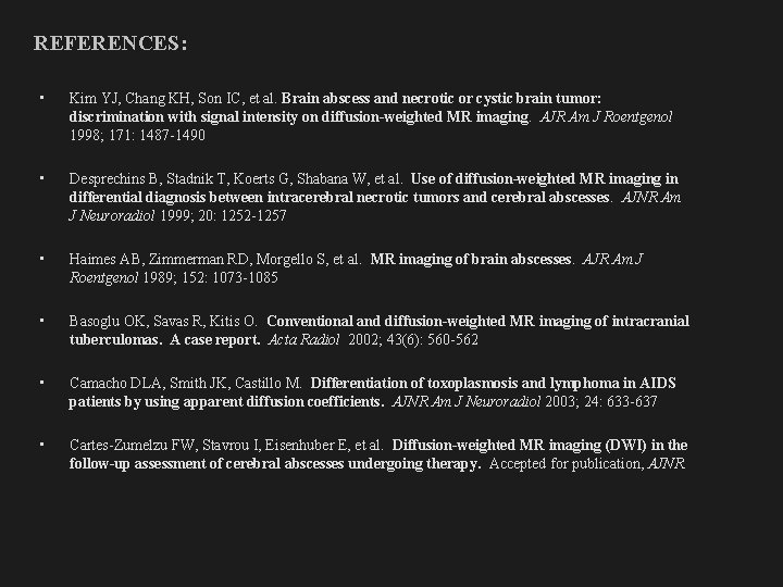 REFERENCES: • Kim YJ, Chang KH, Son IC, et al. Brain abscess and necrotic