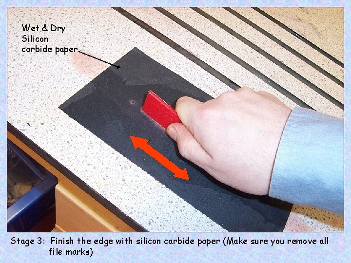 Wet & Dry Silicon carbide paper Stage 3: Finish the edge with silicon carbide