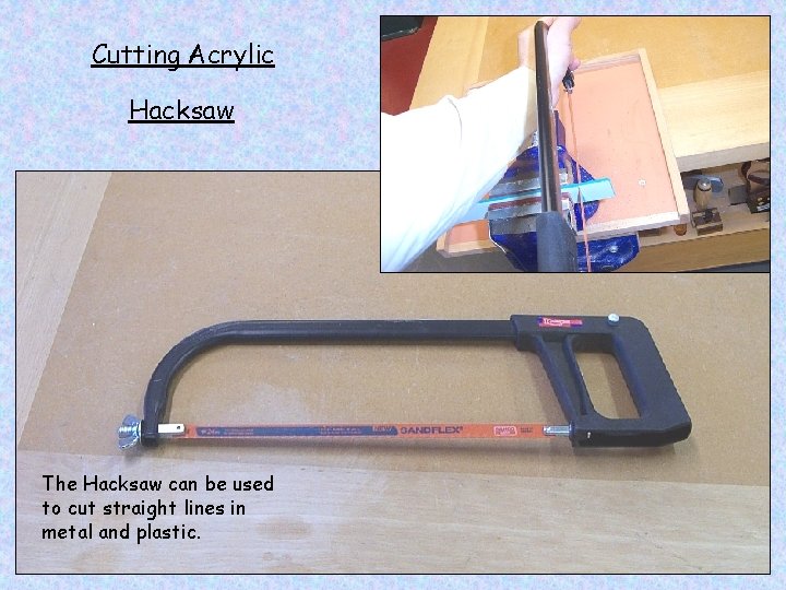 Cutting Acrylic Hacksaw The Hacksaw can be used to cut straight lines in metal