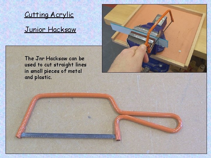 Cutting Acrylic Junior Hacksaw The Jnr Hacksaw can be used to cut straight lines