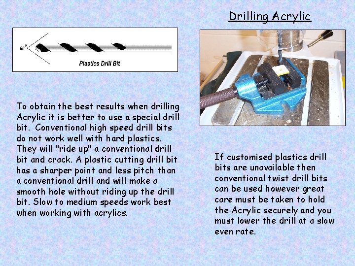 Drilling Acrylic To obtain the best results when drilling Acrylic it is better to