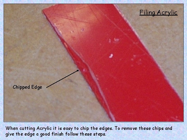 Filing Acrylic Chipped Edge When cutting Acrylic it is easy to chip the edges.