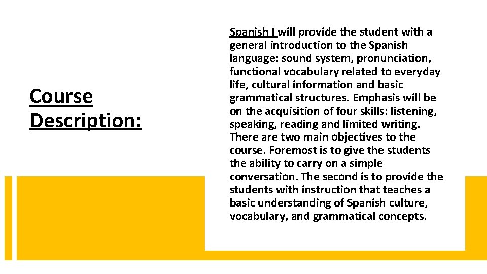 Course Description: Spanish I will provide the student with a general introduction to the