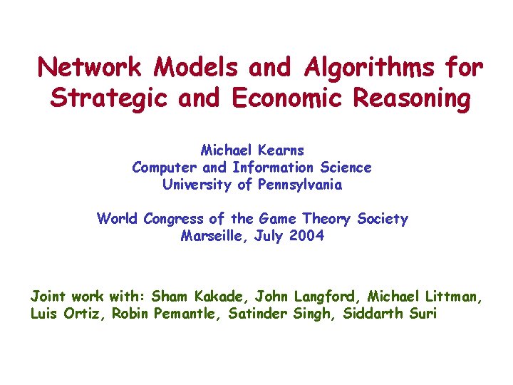 Network Models and Algorithms for Strategic and Economic Reasoning Michael Kearns Computer and Information