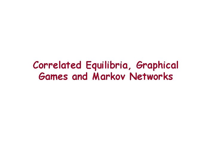 Correlated Equilibria, Graphical Games and Markov Networks 