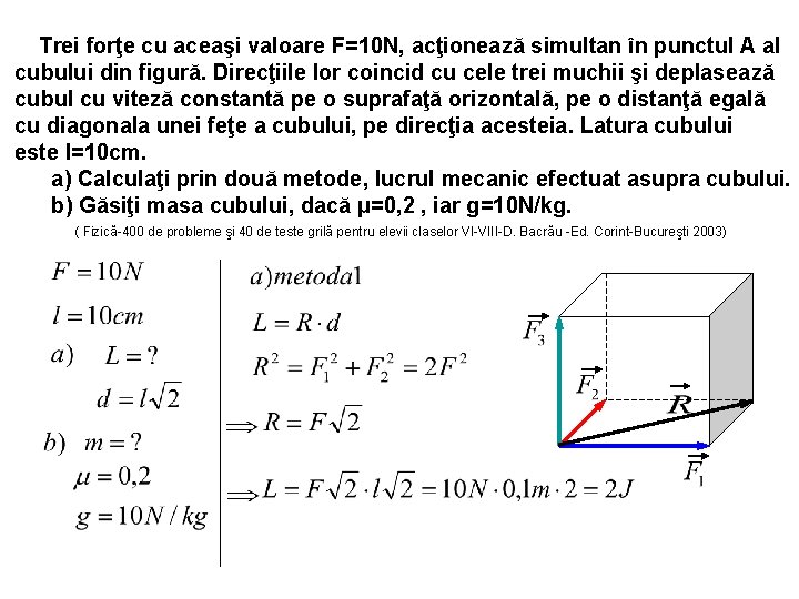 Trei forţe cu aceaşi valoare F=10 N, acţionează simultan în punctul A al cubului