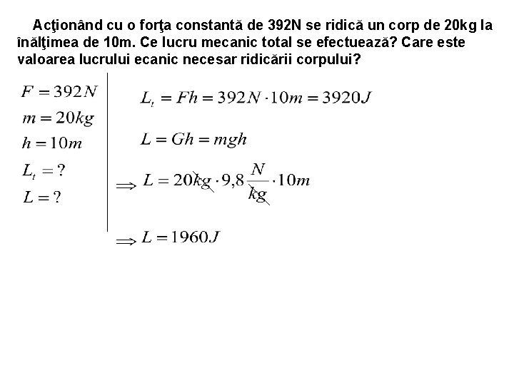 Acţionând cu o forţa constantă de 392 N se ridică un corp de 20