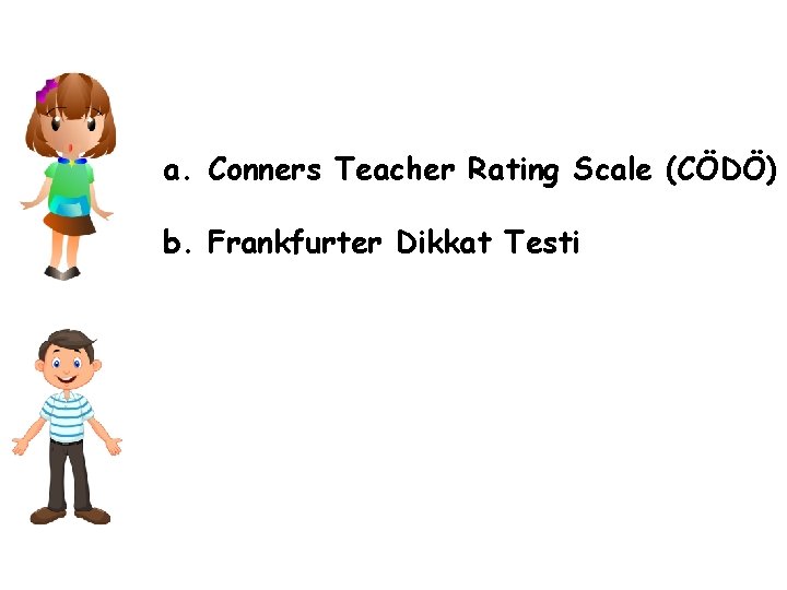 a. Conners Teacher Rating Scale (CÖDÖ) b. Frankfurter Dikkat Testi 