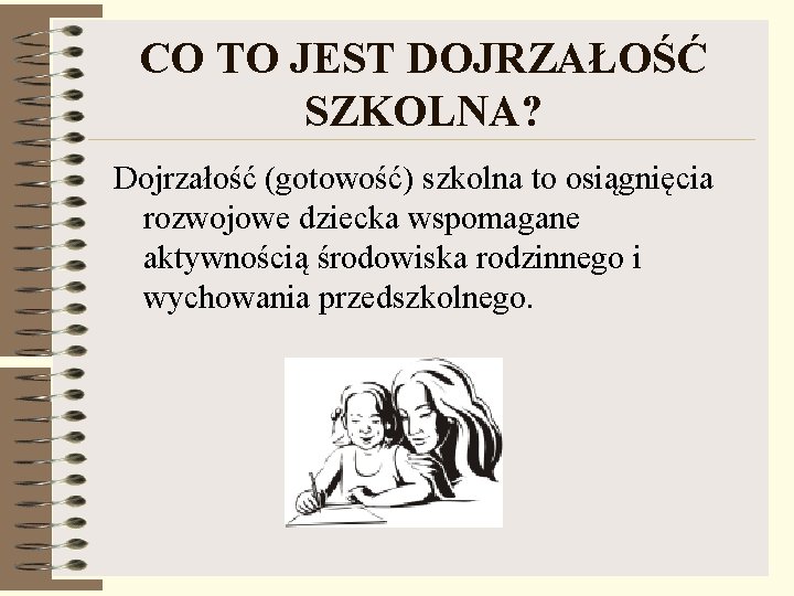 CO TO JEST DOJRZAŁOŚĆ SZKOLNA? Dojrzałość (gotowość) szkolna to osiągnięcia rozwojowe dziecka wspomagane aktywnością