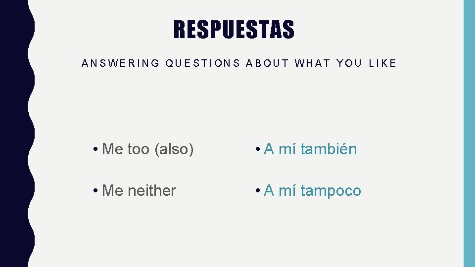 RESPUESTAS ANSWERING QUESTIONS ABOUT WHAT YOU LIKE • Me too (also) • A mí