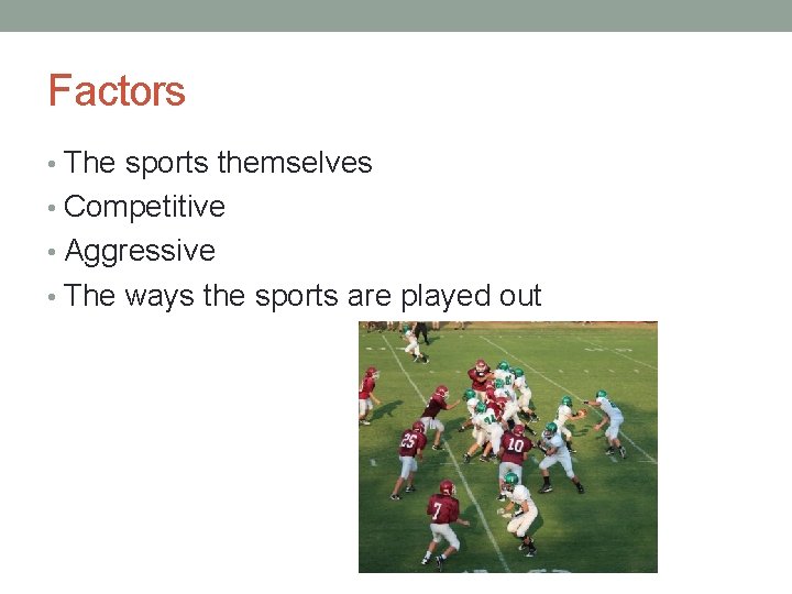 Factors • The sports themselves • Competitive • Aggressive • The ways the sports