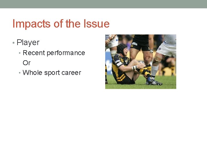 Impacts of the Issue • Player • Recent performance Or • Whole sport career