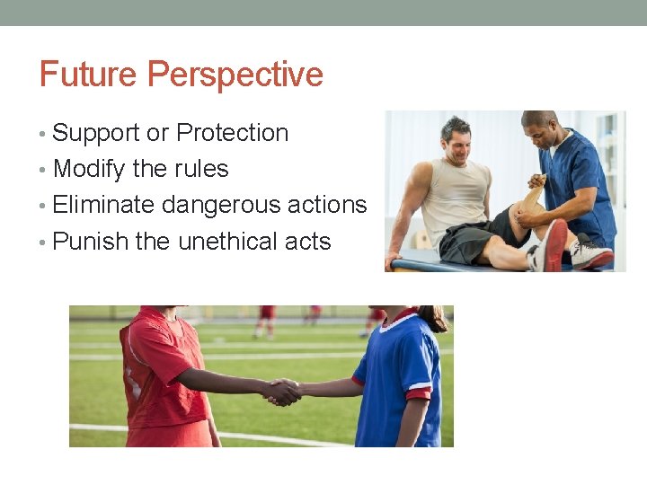 Future Perspective • Support or Protection • Modify the rules • Eliminate dangerous actions