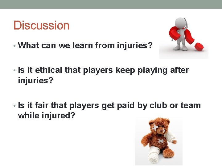 Discussion • What can we learn from injuries? • Is it ethical that players