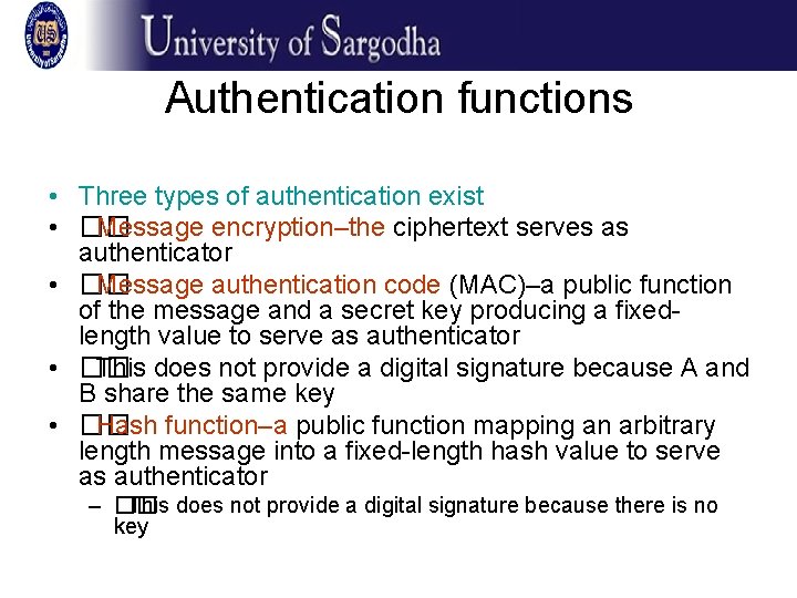 Authentication functions • Three types of authentication exist • �� Message encryption–the ciphertext serves