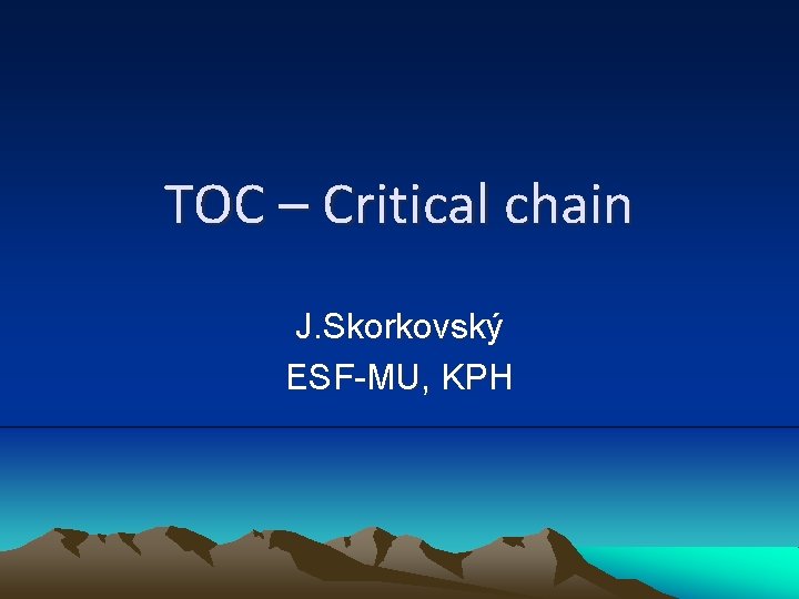 TOC – Critical chain J. Skorkovský ESF-MU, KPH 