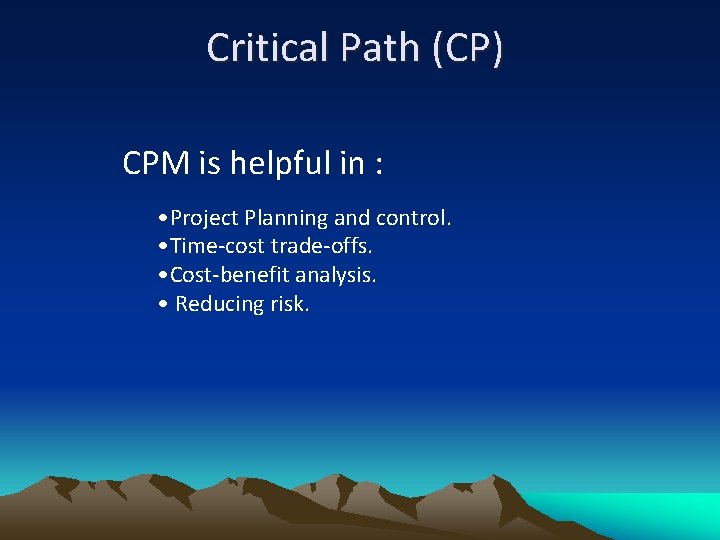 Critical Path (CP) CPM is helpful in : • Project Planning and control. •