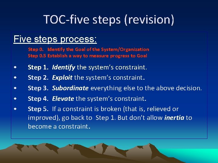 TOC-five steps (revision) Five steps process: Step 0. Identify the Goal of the System/Organization