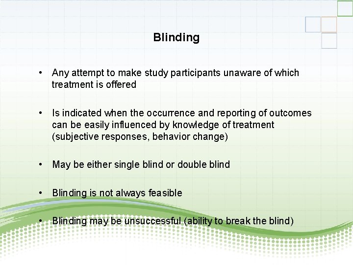 Blinding • Any attempt to make study participants unaware of which treatment is offered