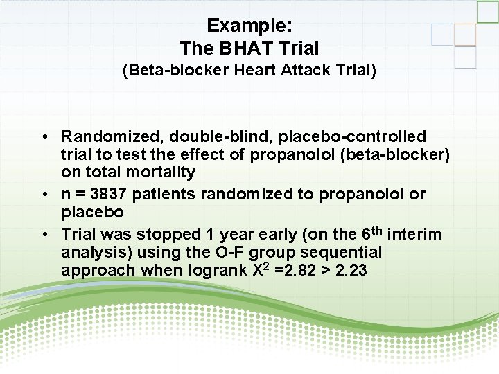 Example: The BHAT Trial (Beta-blocker Heart Attack Trial) • Randomized, double-blind, placebo-controlled trial to