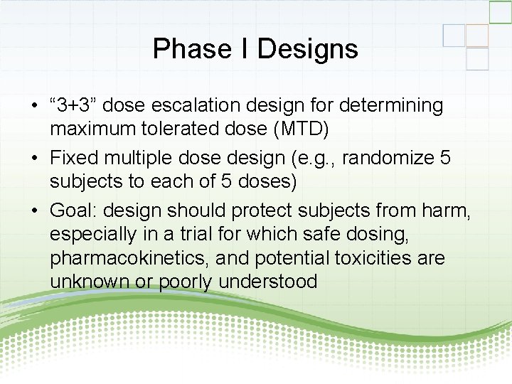 Phase I Designs • “ 3+3” dose escalation design for determining maximum tolerated dose