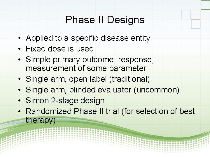 Phase II Designs • Applied to a specific disease entity • Fixed dose is