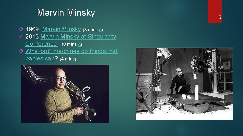 Marvin Minsky 1969 Marvin Minsky (3 mins /) 2013 Marvin Minsky at Singularity Conference