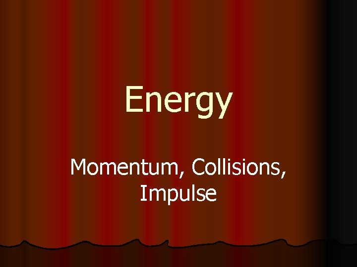 Energy Momentum, Collisions, Impulse 