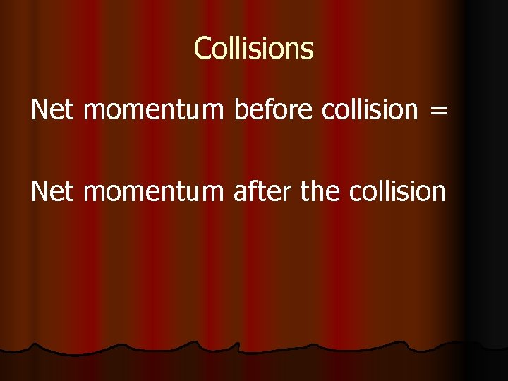 Collisions Net momentum before collision = Net momentum after the collision 