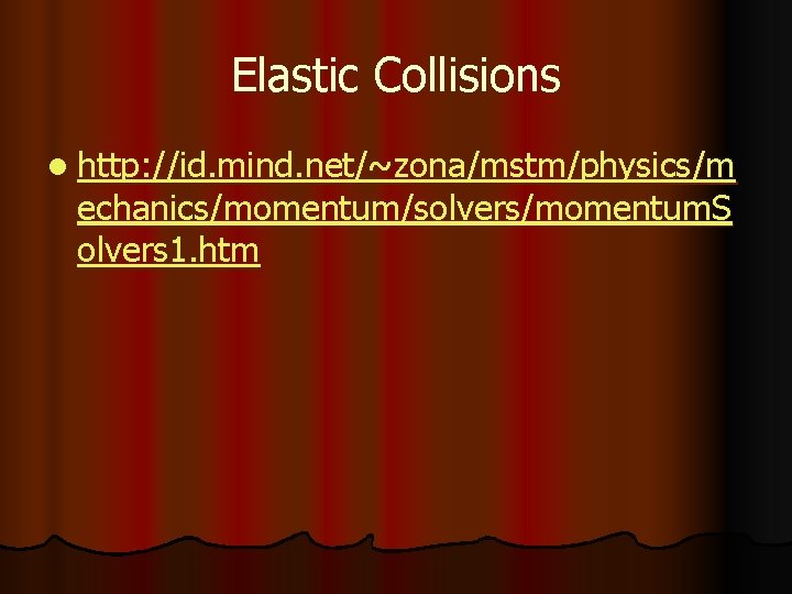 Elastic Collisions l http: //id. mind. net/~zona/mstm/physics/m echanics/momentum/solvers/momentum. S olvers 1. htm 