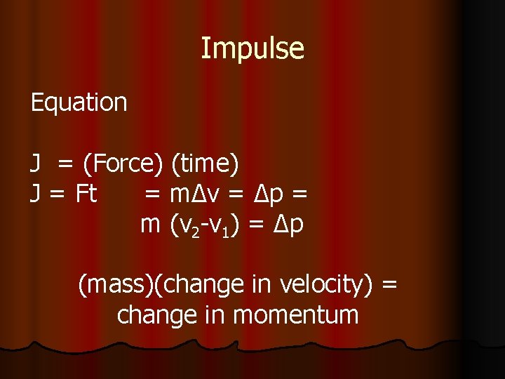 Impulse Equation J = (Force) (time) J = Ft = m Δv = Δp