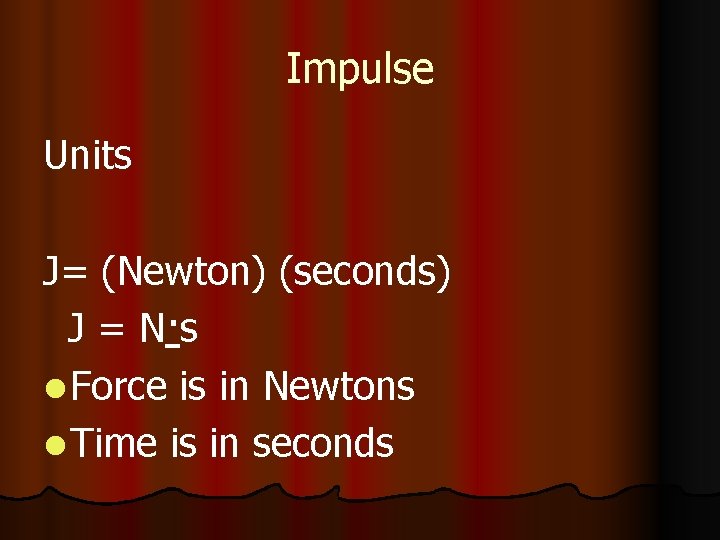 Impulse Units J= (Newton) (seconds) J = N·s l Force is in Newtons l