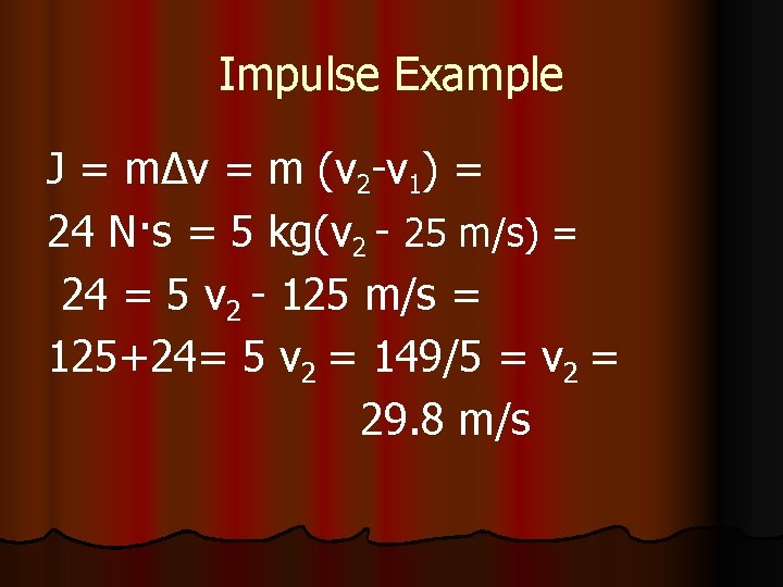 Impulse Example J = mΔv = m (v 2 -v 1) = 24 N·s