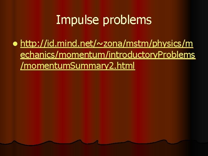 Impulse problems l http: //id. mind. net/~zona/mstm/physics/m echanics/momentum/introductory. Problems /momentum. Summary 2. html 