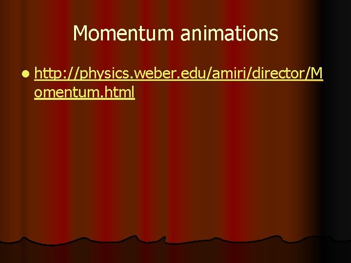 Momentum animations l http: //physics. weber. edu/amiri/director/M omentum. html 
